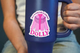 In a world full of Jolene's be a Dolly sticker