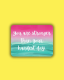 You are Stronger than your Hardest Day Sticker
