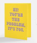Hi! You're the problem, it's you greeting card