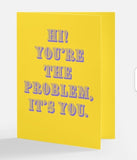 Hi! You're the problem, it's you greeting card