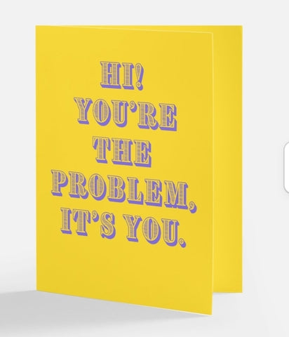 Hi! You're the problem, it's you greeting card