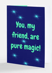 You my friend are pure magic greeting card