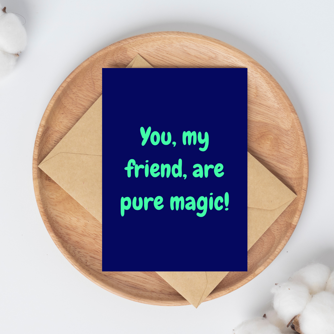 You my Friend are Pure Magic Greeting Card