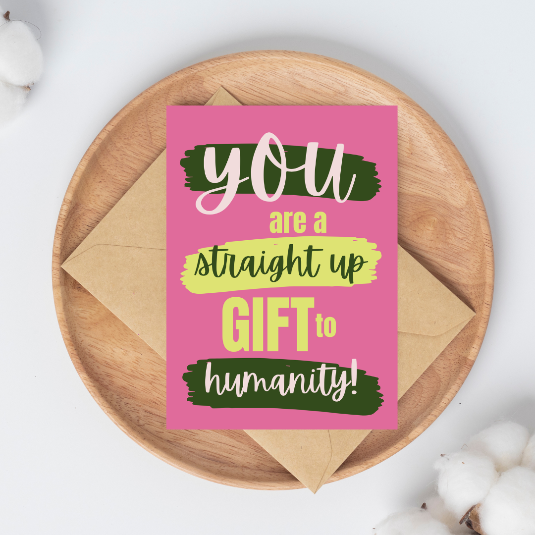 You are a Straight Up Gift to Humanity Greeting Card